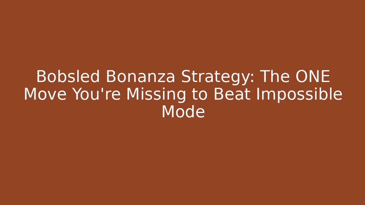 Bobsled Bonanza Strategy: The ONE Move You’re Missing to Beat Impossible Mode