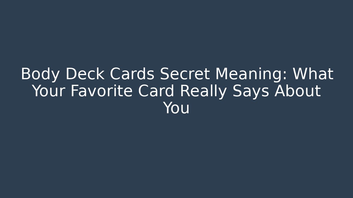 Body Deck Cards Secret Meaning: What Your Favorite Card Really Says About You