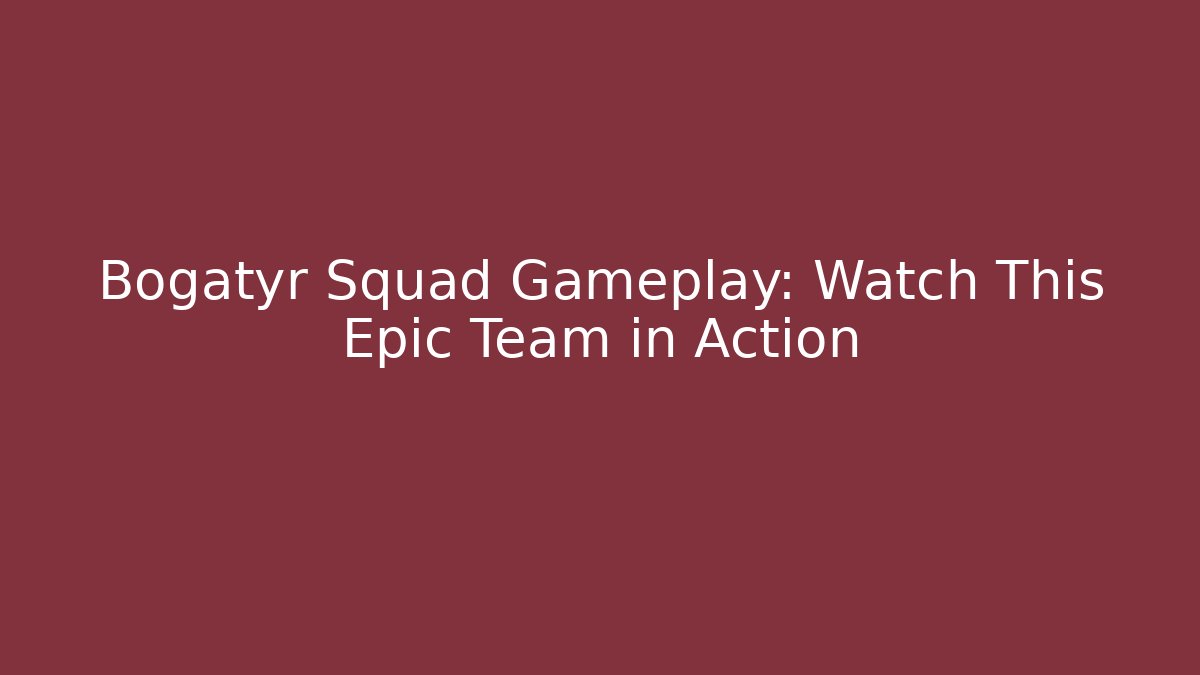 Bogatyr Squad Gameplay: Watch This Epic Team in Action