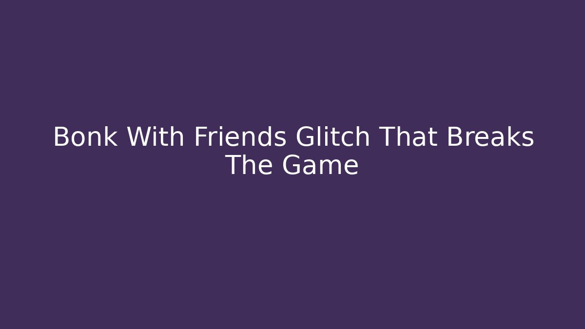 Bonk With Friends Glitch That Breaks The Game