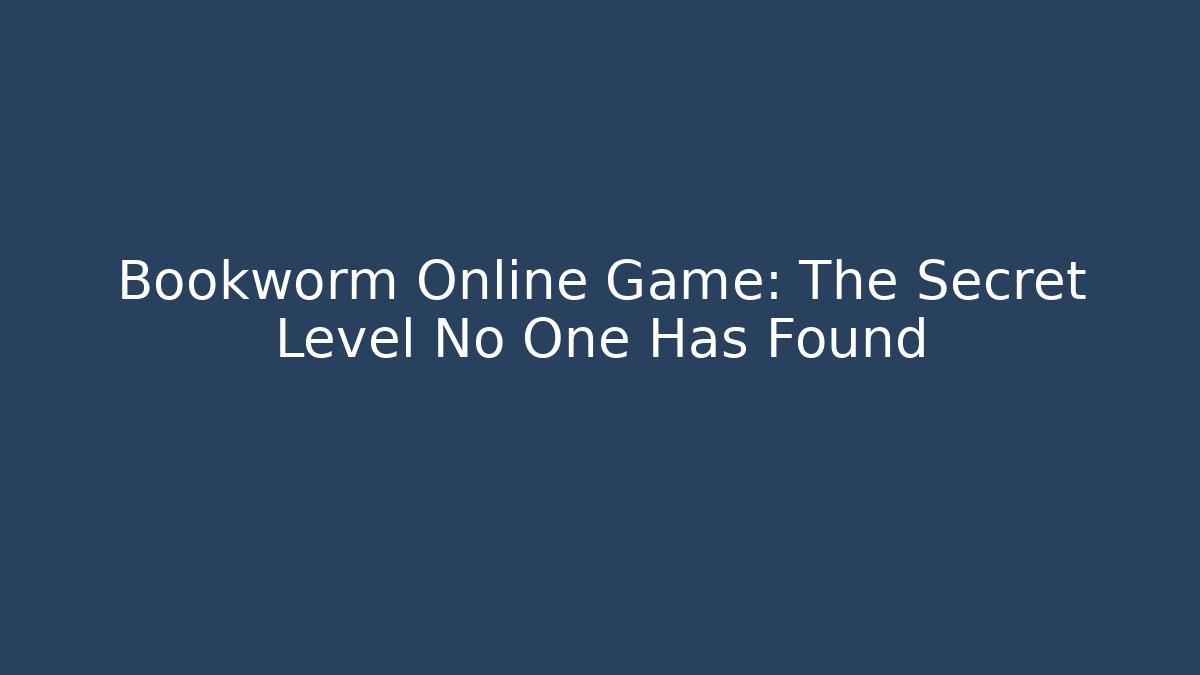 Bookworm Online Game: The Secret Level No One Has Found