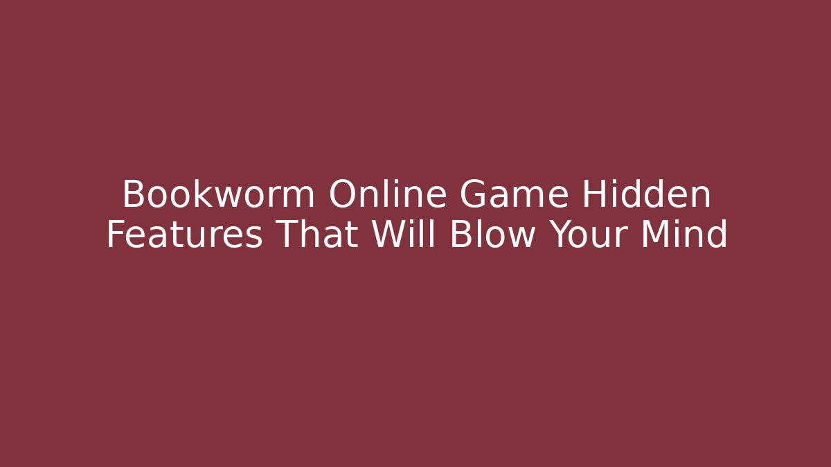 Bookworm Online Game Hidden Features That Will Blow Your Mind