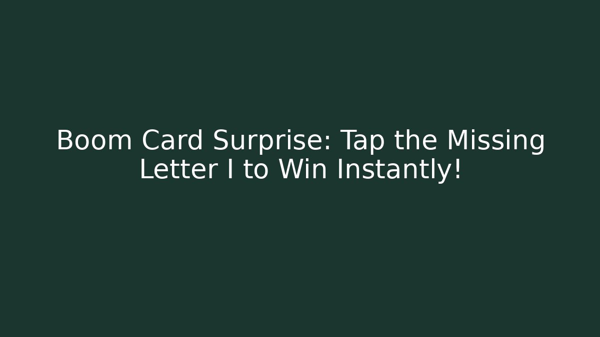 Boom Card Surprise: Tap the Missing Letter I to Win Instantly!