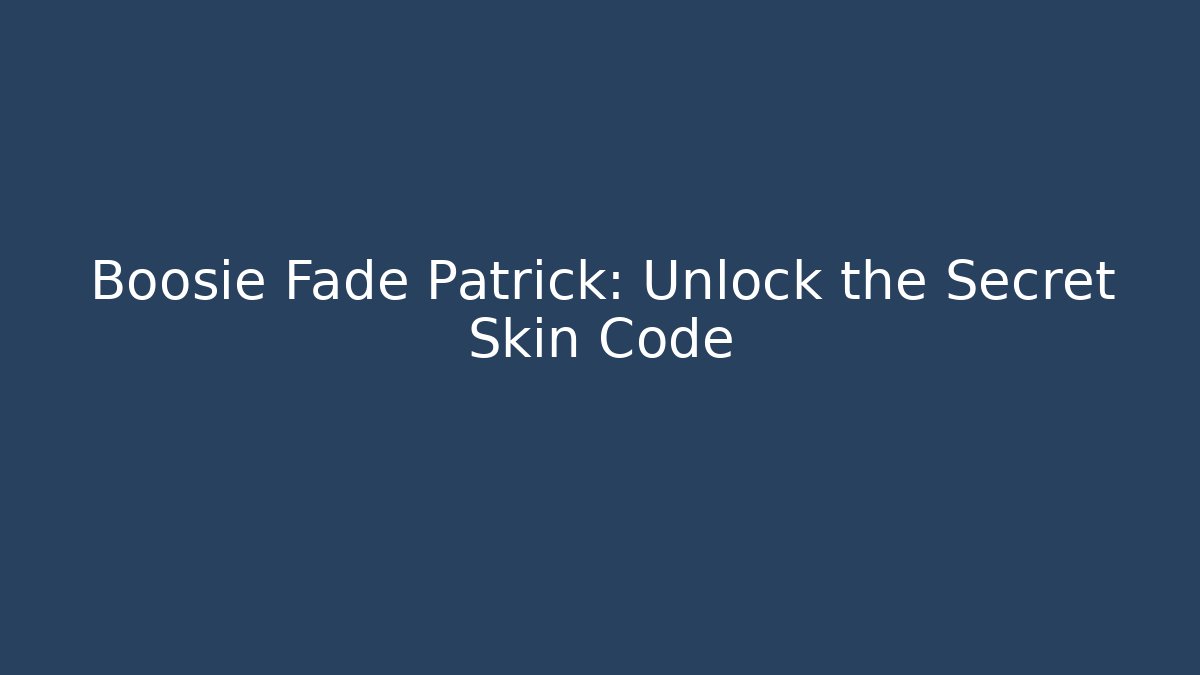 Boosie Fade Patrick: Unlock the Secret Skin Code