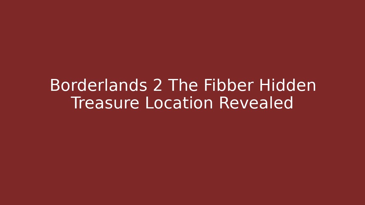 Borderlands 2 The Fibber Hidden Treasure Location Revealed