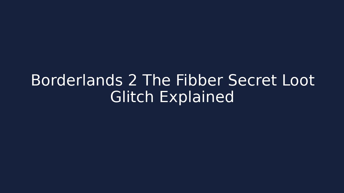 Borderlands 2 The Fibber Secret Loot Glitch Explained