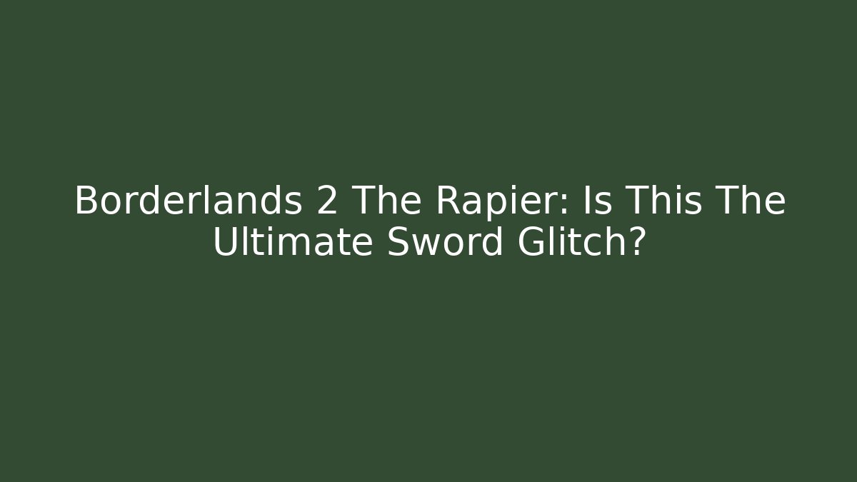Borderlands 2 The Rapier: Is This The Ultimate Sword Glitch?