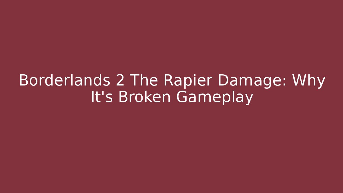 Borderlands 2 The Rapier Damage: Why It's Broken Gameplay