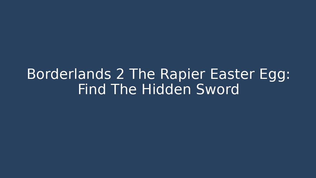 Borderlands 2 The Rapier Easter Egg: Find The Hidden Sword - Smart Esu