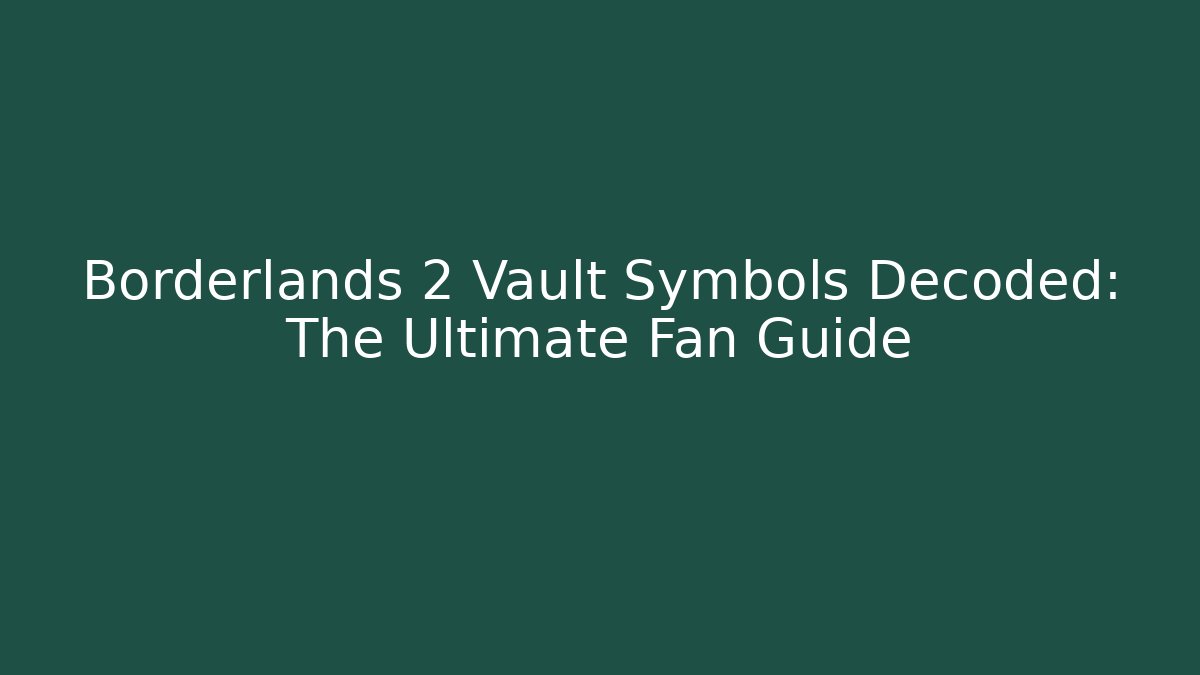 Borderlands 2 Vault Symbols Decoded: The Ultimate Fan Guide