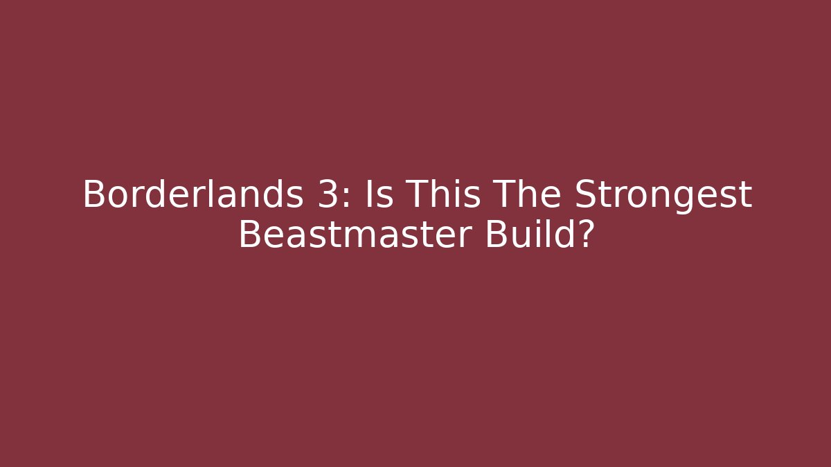 Borderlands 3: Is This The Strongest Beastmaster Build?