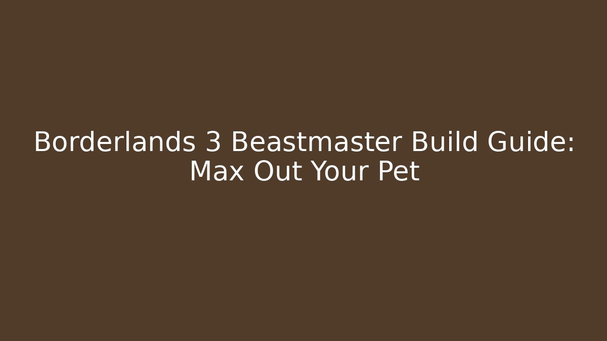 Borderlands 3 Beastmaster Build Guide: Max Out Your Pet - Smart Esu