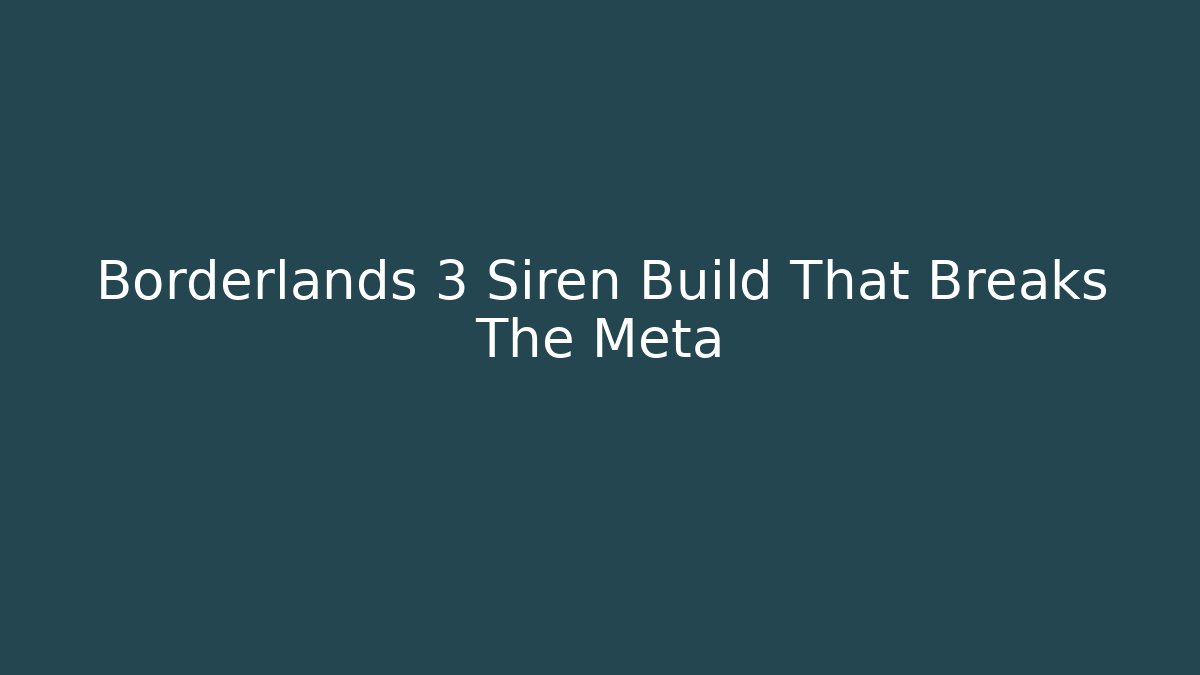 Borderlands 3 Siren Build That Breaks The Meta