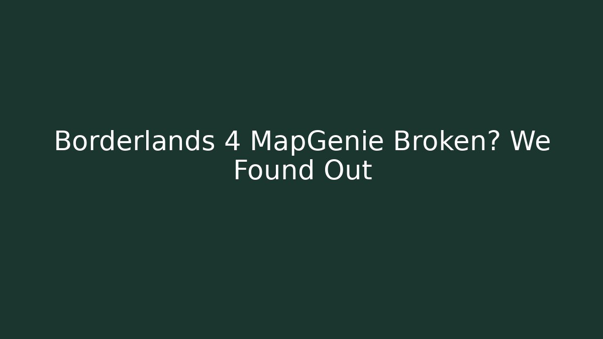 Borderlands 4 MapGenie Broken? We Found Out