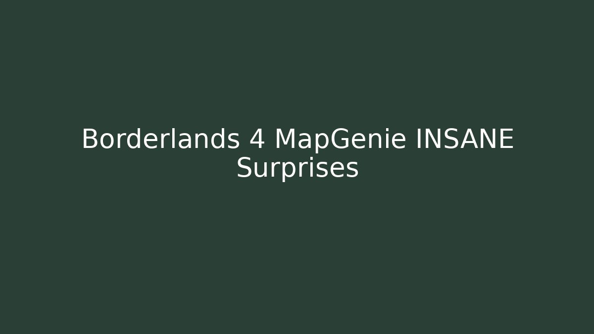 Borderlands 4 MapGenie INSANE Surprises