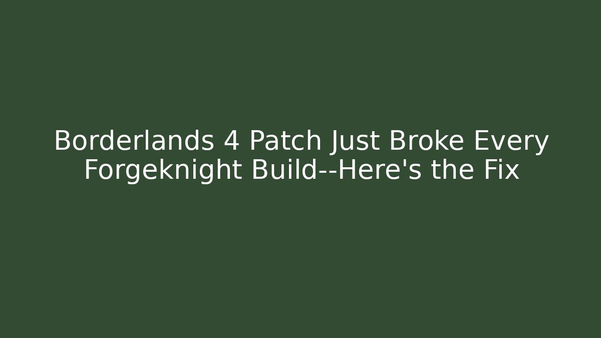 Borderlands 4 Patch Just Broke Every Forgeknight Build—Here’s the Fix - Smart Esu