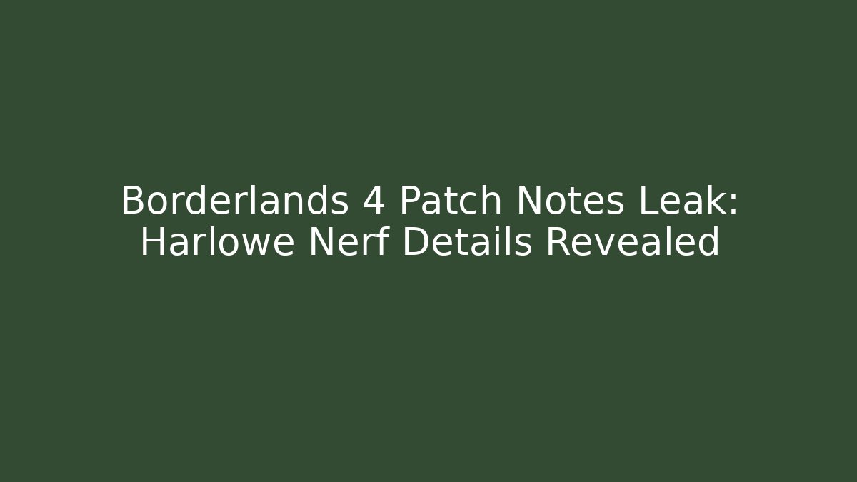 Borderlands 4 Patch Notes Leak: Harlowe Nerf Details Revealed - Smart Esu