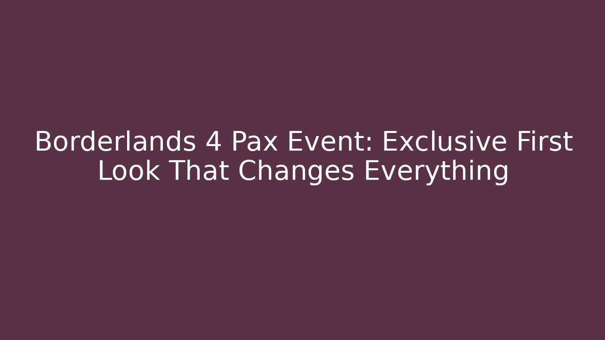Borderlands 4 Pax Event: Exclusive First Look That Changes Everything