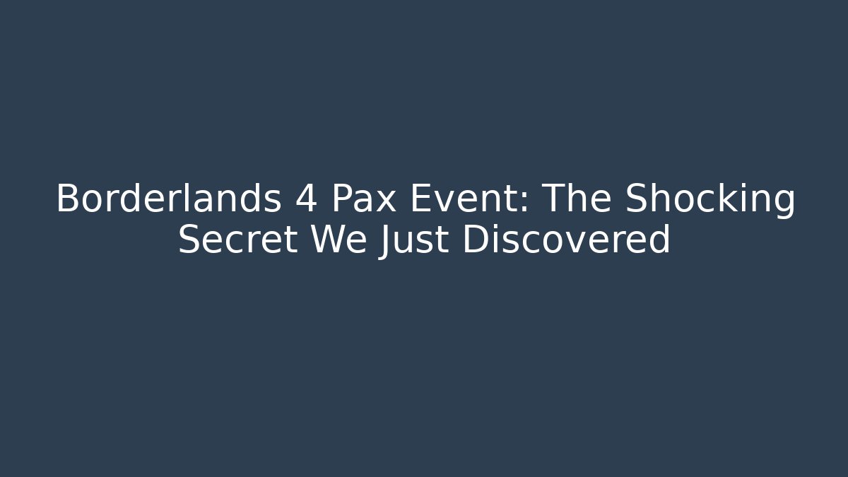 Borderlands 4 Pax Event: The Shocking Secret We Just Discovered