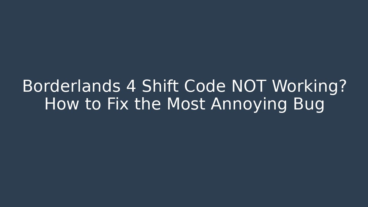 Borderlands 4 Shift Code NOT Working? How to Fix the Most Annoying Bug - Smart Esu
