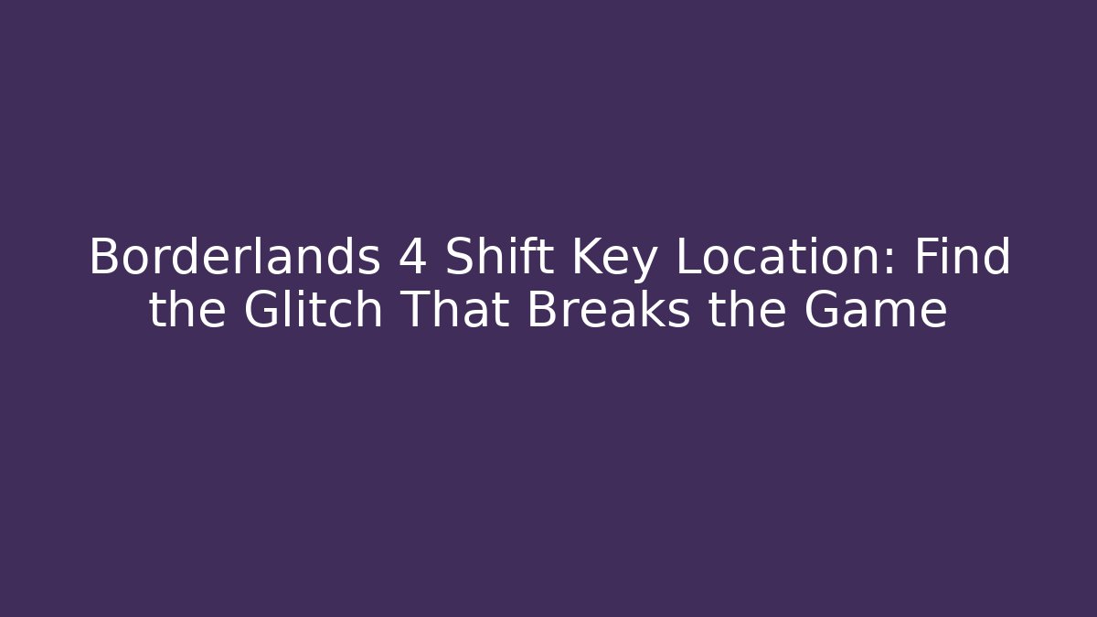 Borderlands 4 Shift Key Location: Find the Glitch That Breaks the Game