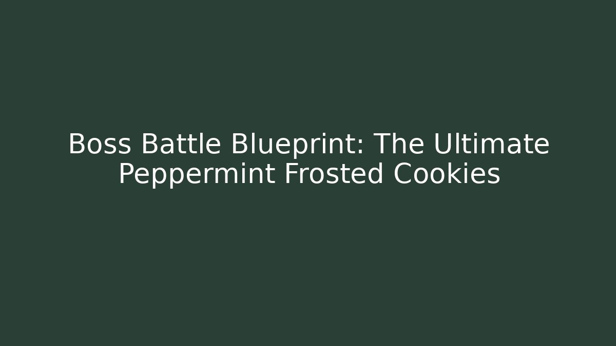Boss Battle Blueprint: The Ultimate Peppermint Frosted Cookies