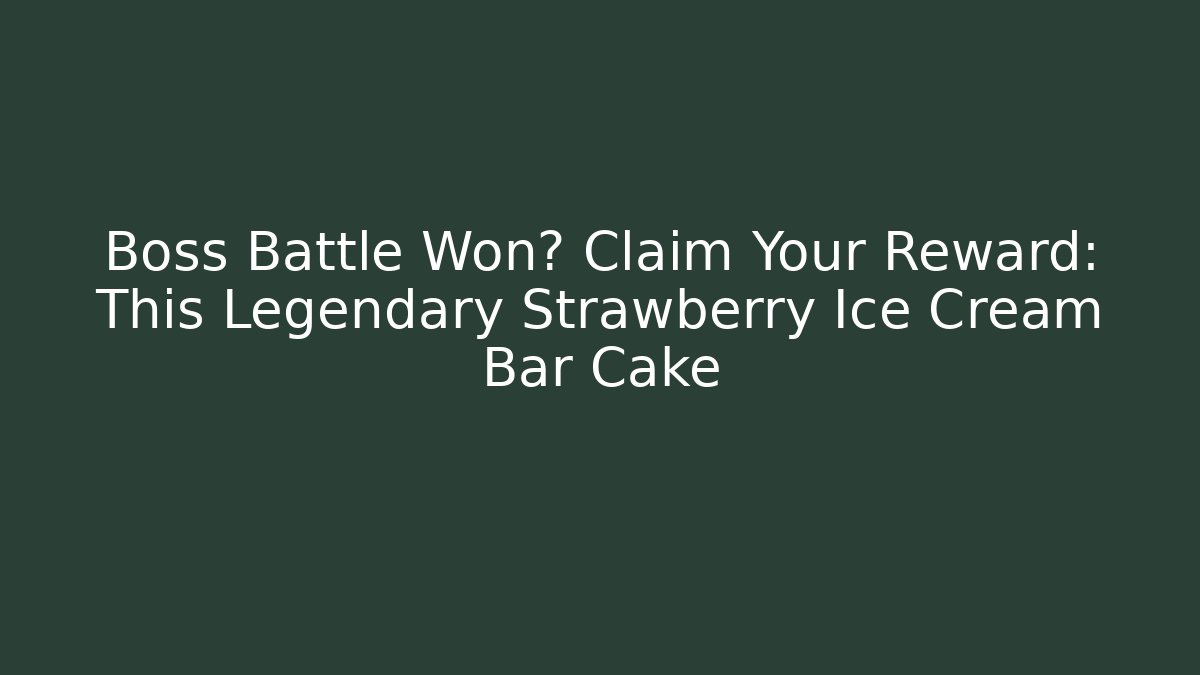 Boss Battle Won? Claim Your Reward: This Legendary Strawberry Ice Cream Bar Cake