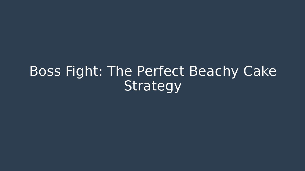 Boss Fight: The Perfect Beachy Cake Strategy