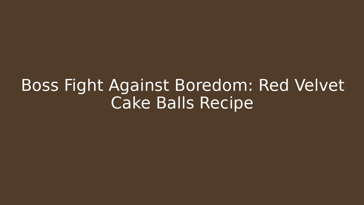Boss Fight Against Boredom: Red Velvet Cake Balls Recipe