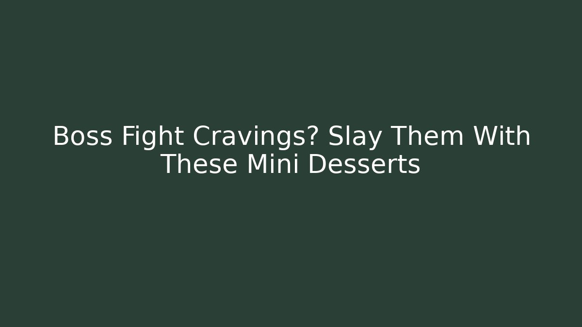 Boss Fight Cravings? Slay Them With These Mini Desserts