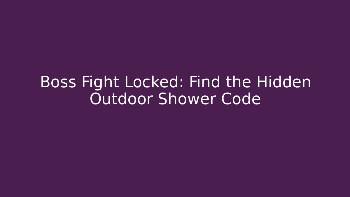 Boss Fight Locked: Find the Hidden Outdoor Shower Code