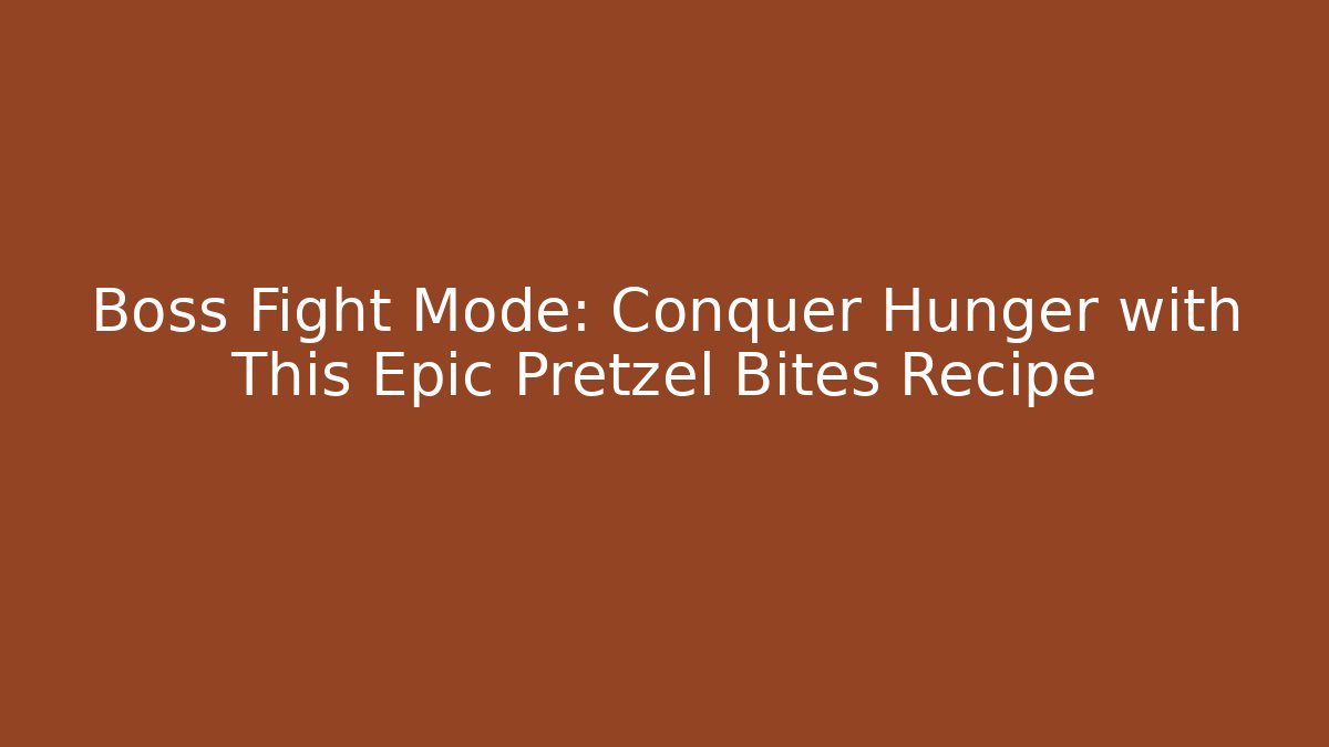 Boss Fight Mode: Conquer Hunger with This Epic Pretzel Bites Recipe