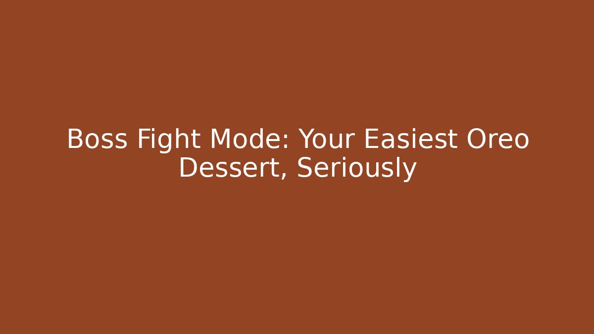 Boss Fight Mode: Your Easiest Oreo Dessert, Seriously - Smart Esu