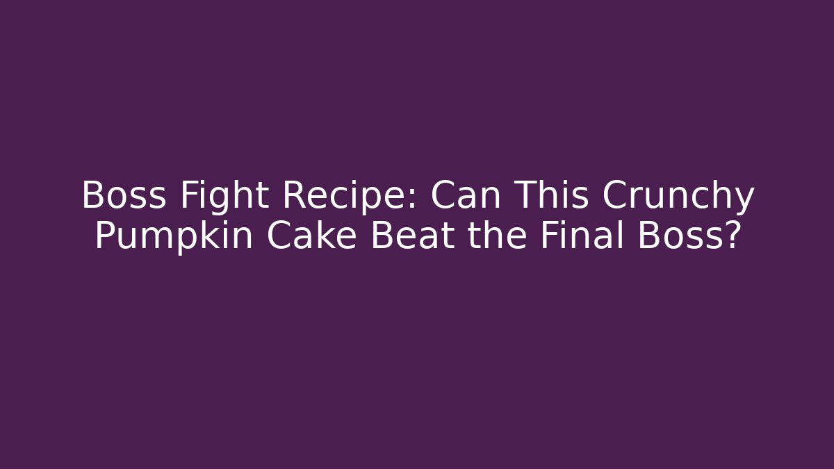 Boss Fight Recipe: Can This Crunchy Pumpkin Cake Beat the Final Boss?