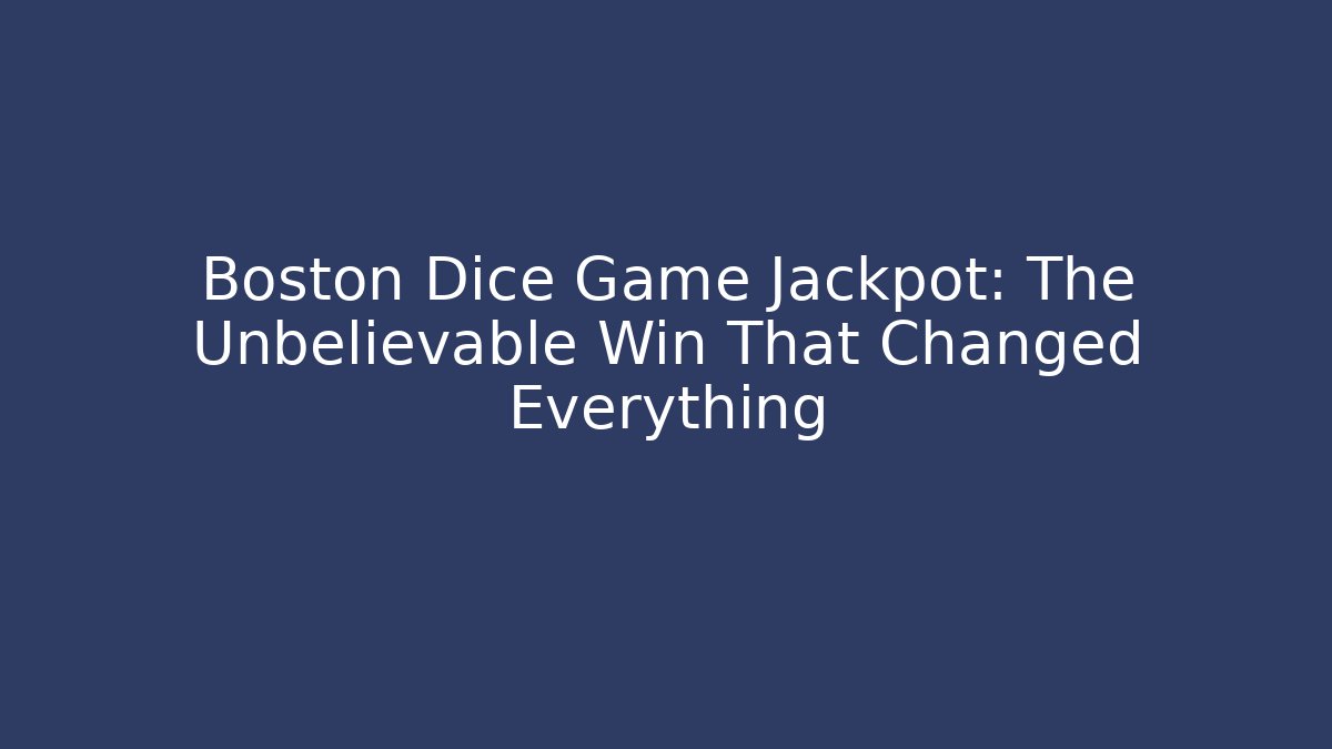 Boston Dice Game Jackpot: The Unbelievable Win That Changed Everything - Smart Esu