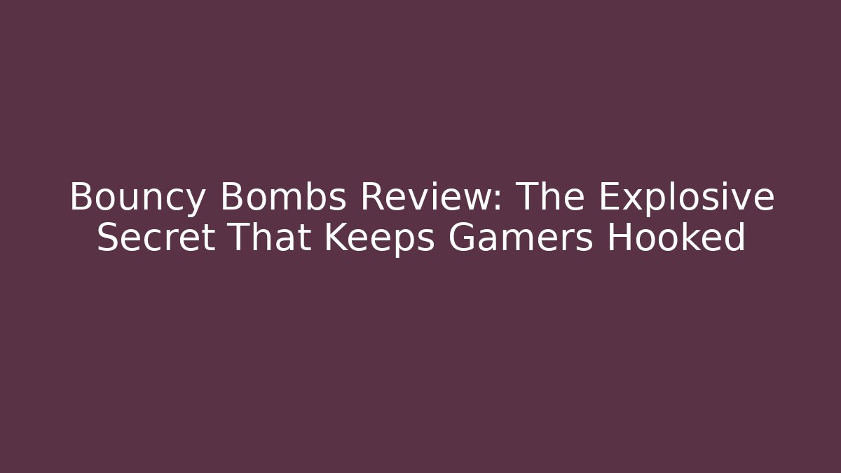Bouncy Bombs Review: The Explosive Secret That Keeps Gamers Hooked