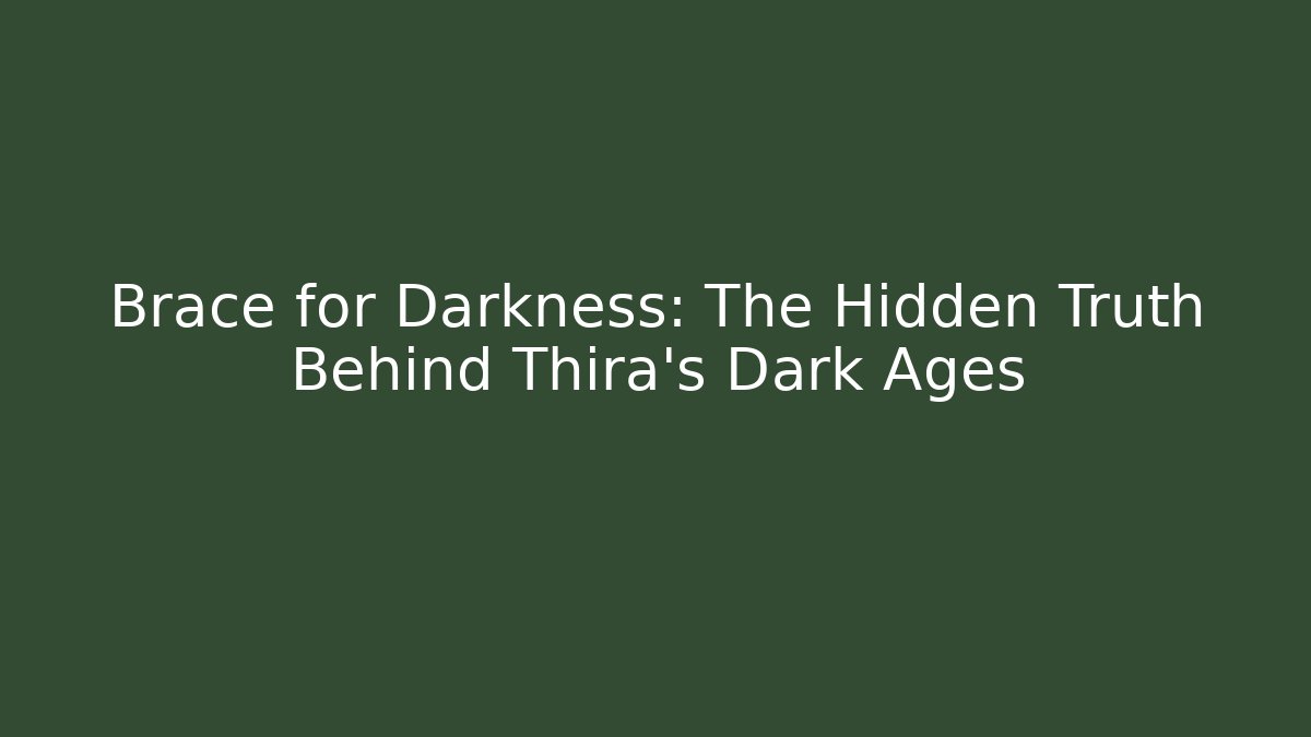 Brace for Darkness: The Hidden Truth Behind Thira's Dark Ages
