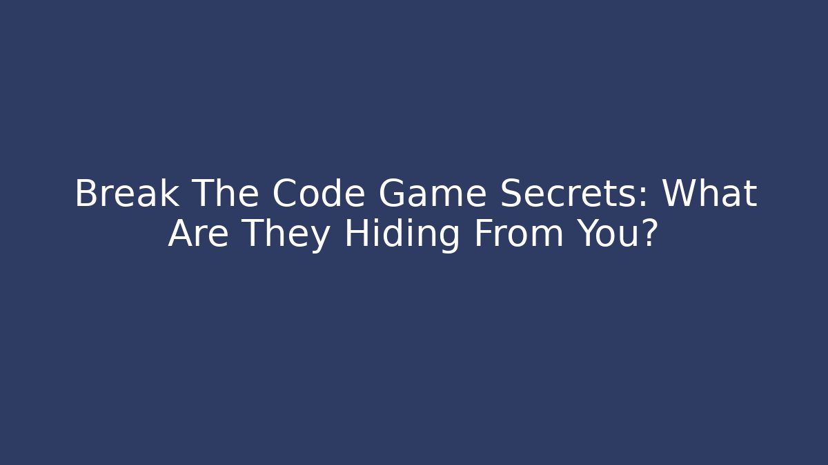 Break The Code Game Secrets: What Are They Hiding From You? - Smart Esu