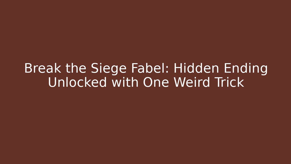 Break the Siege Fabel: Hidden Ending Unlocked with One Weird Trick