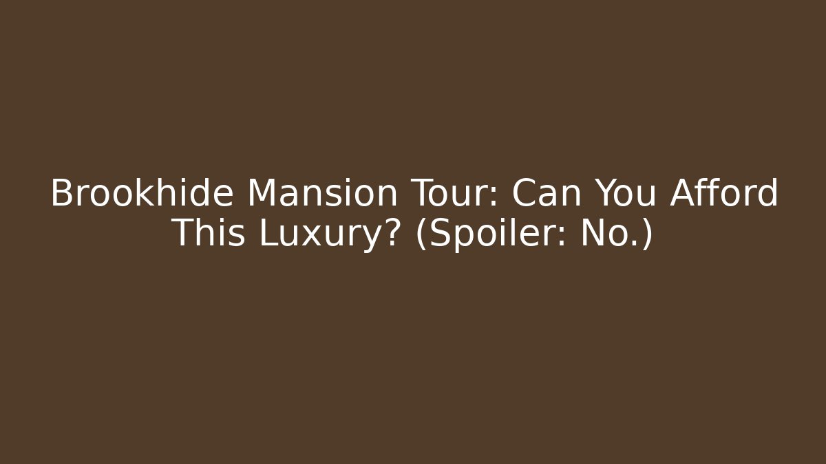 Brookhide Mansion Tour: Can You Afford This Luxury? (Spoiler: No.)
