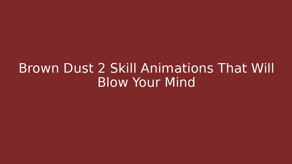 Brown Dust 2 Skill Animations That Will Blow Your Mind