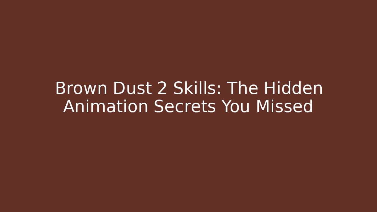 Brown Dust 2 Skills: The Hidden Animation Secrets You Missed
