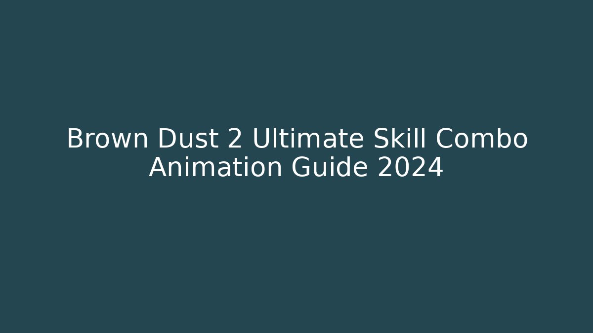 Brown Dust 2 Ultimate Skill Combo Animation Guide 2024 - Smart Esu