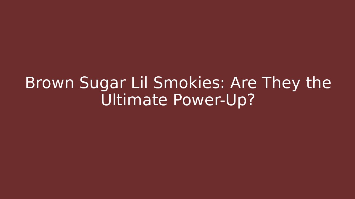 Brown Sugar Lil Smokies: Are They the Ultimate Power-Up?