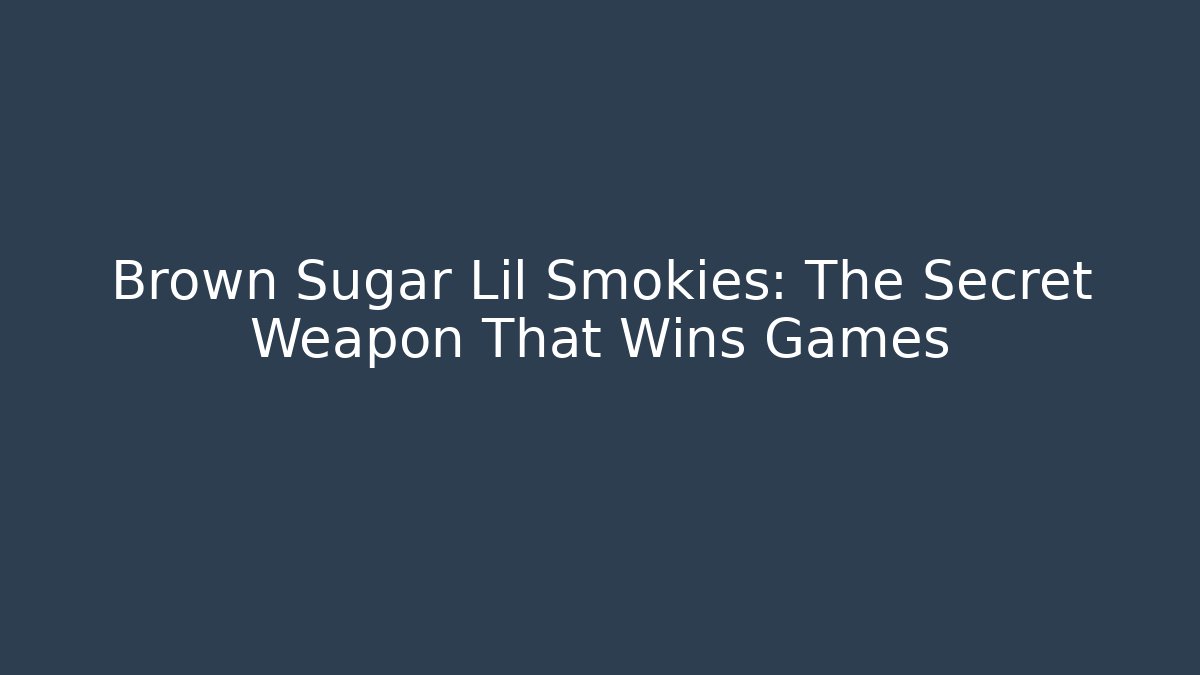 Brown Sugar Lil Smokies: The Secret Weapon That Wins Games