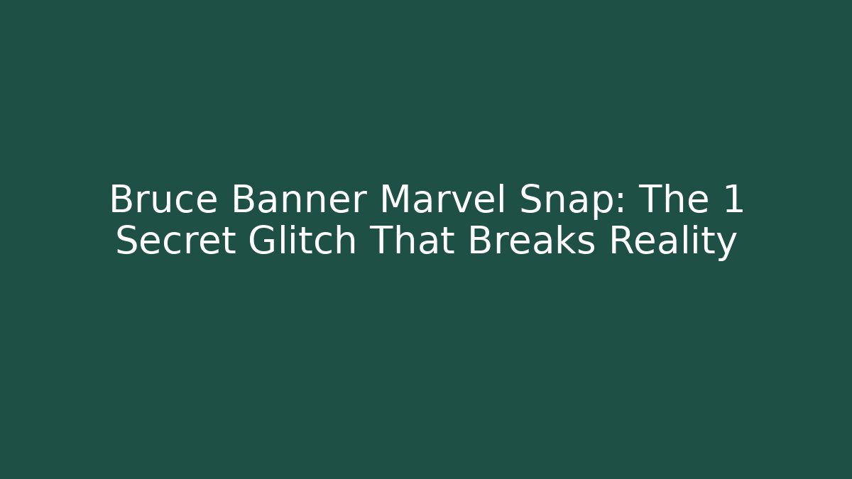 Bruce Banner Marvel Snap: The 1 Secret Glitch That Breaks Reality