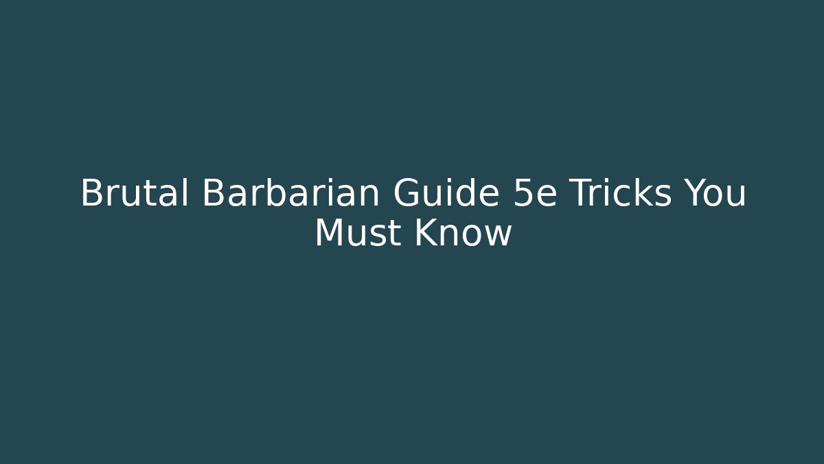 Brutal Barbarian Guide 5e Tricks You Must Know