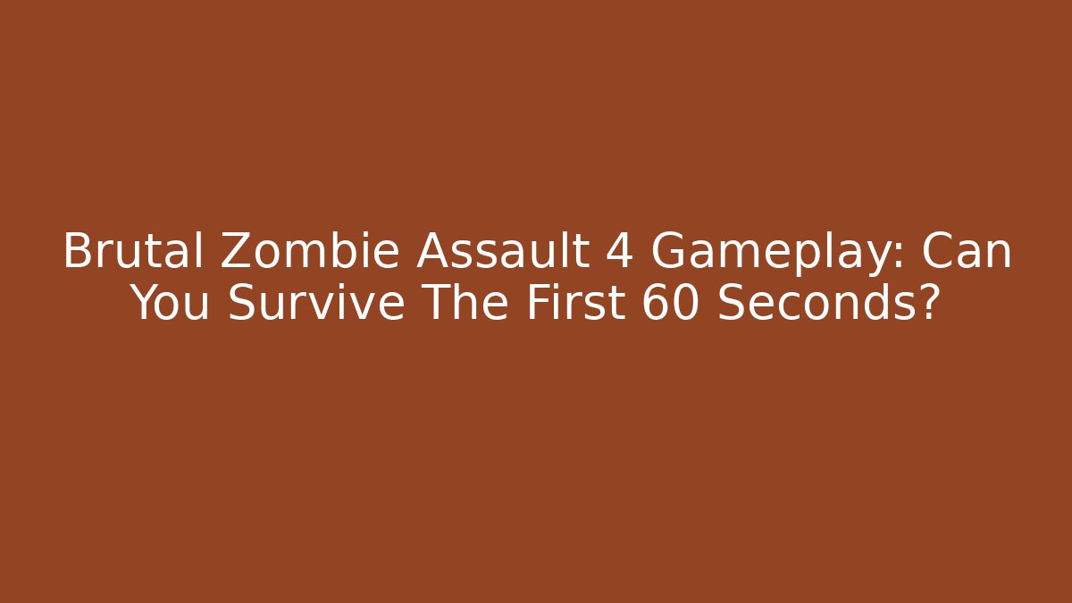 Brutal Zombie Assault 4 Gameplay: Can You Survive The First 60 Seconds?