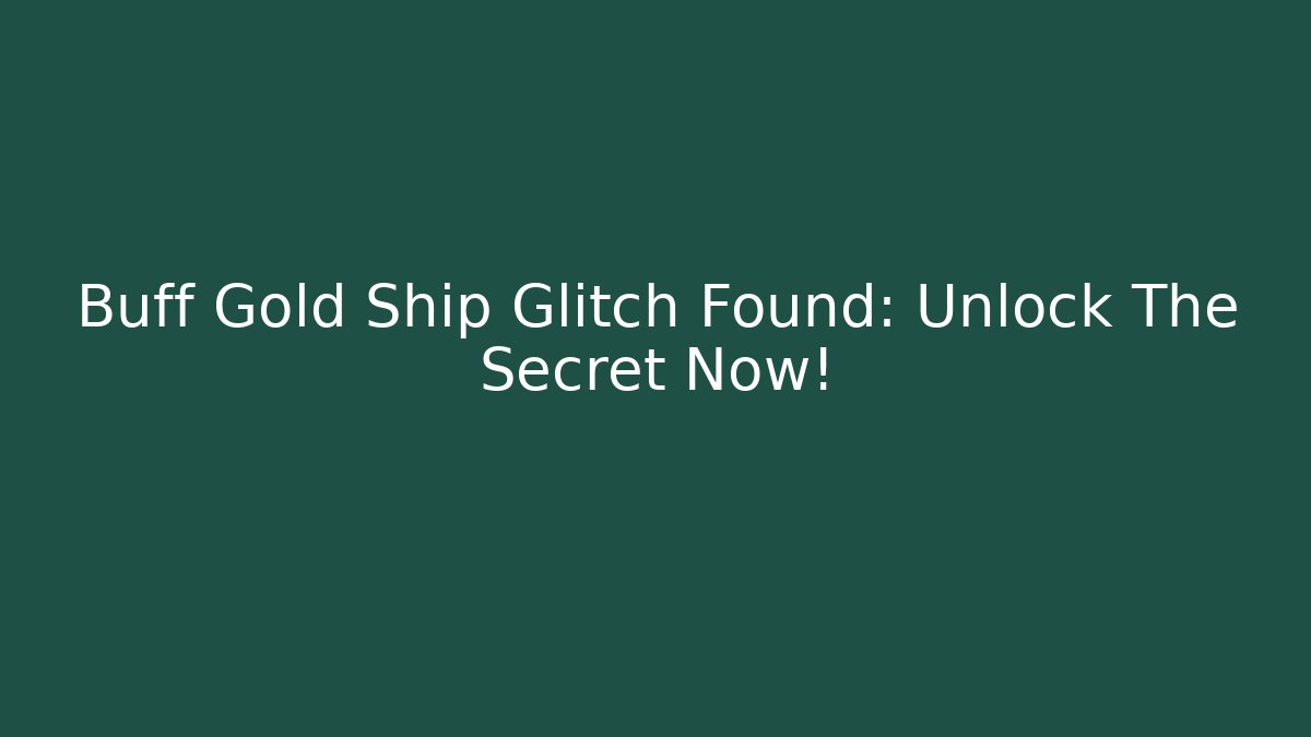 Buff Gold Ship Glitch Found: Unlock The Secret Now!