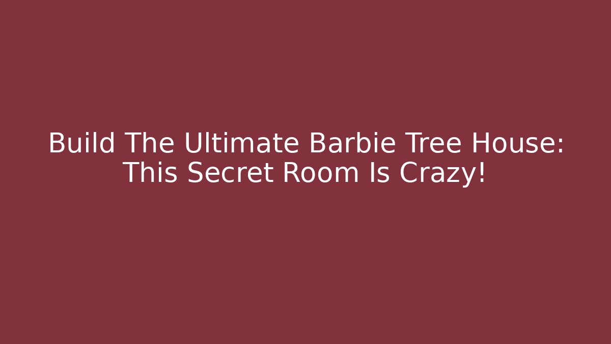Build The Ultimate Barbie Tree House: This Secret Room Is Crazy!